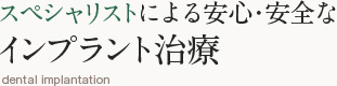 スペシャリストによる安心・安全なインプラント治療